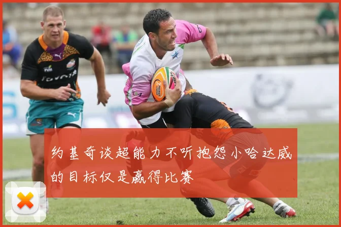 约基奇谈超能力不听抱怨小哈达威的目标仅是赢得比赛