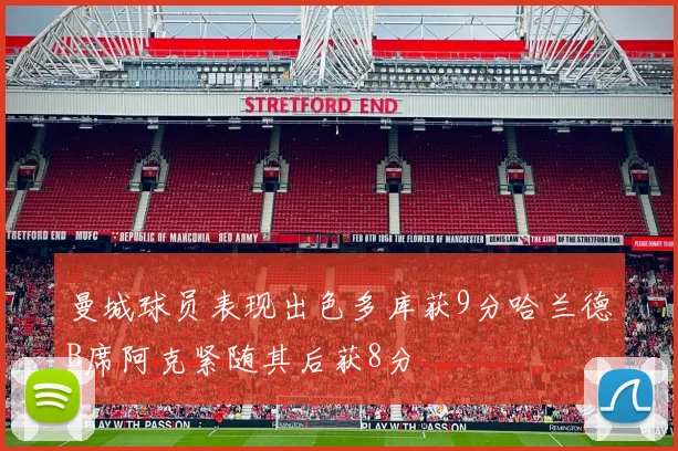 曼城球员表现出色多库获9分哈兰德B席阿克紧随其后获8分